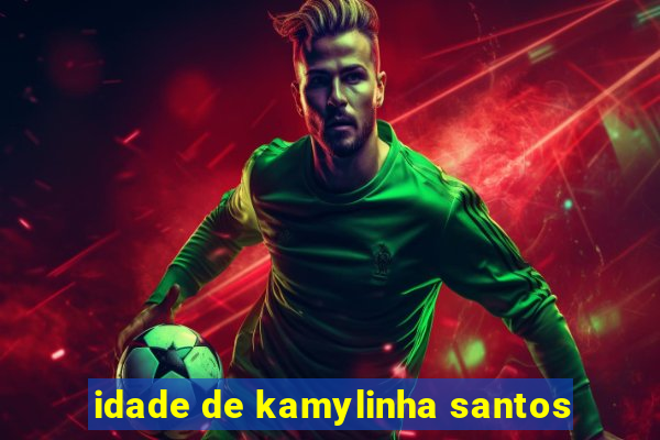 idade de kamylinha santos